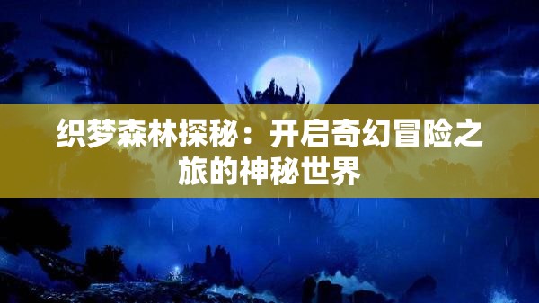 织梦森林探秘:开启奇幻冒险之旅的神秘世界 织梦森林探秘:开启奇幻冒险之旅的神秘世界