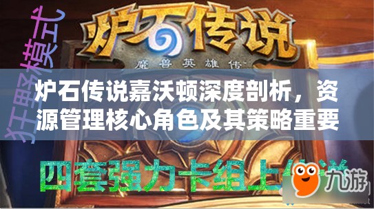 炉石传说嘉沃顿深度剖析,资源管理核心角色及其策略重要性解析 炉石传说嘉沃顿深度剖析,资源管理核心角色及其策略重要性解析