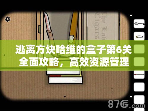 逃离方块哈维的盒子第6关全面攻略,高效资源管理、必备技巧与最大化利用价值 逃离方块哈维的盒子第6关全面攻略,高效资源管理、必备技巧与最大化利用价值
