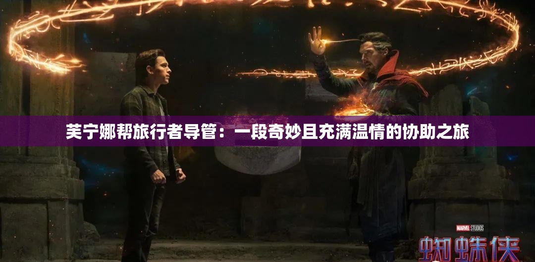 芙宁娜帮旅行者导管:一段奇妙且充满温情的协助之旅 芙宁娜帮旅行者导管:一段奇妙且充满温情的协助之旅