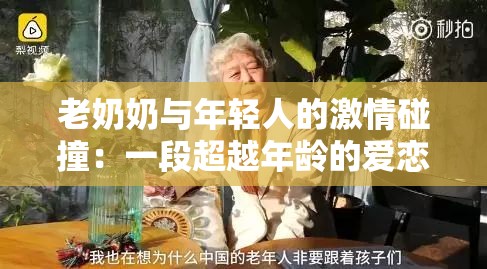 老奶奶与年轻人的激情碰撞:一段超越年龄的爱恋 老奶奶与年轻人的激情碰撞:一段超越年龄的爱恋