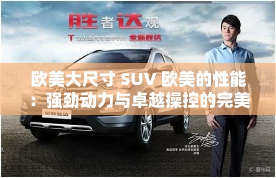 欧美大尺寸 SUV 欧美的性能:强劲动力与卓越操控的完美结合 欧美大尺寸 SUV 欧美的性能:强劲动力与卓越操控的完美结合