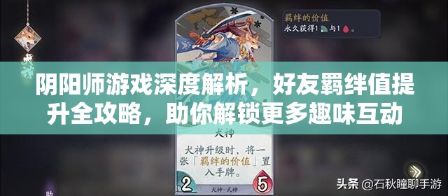 阴阳师游戏深度解析,好友羁绊值提升全攻略,助你解锁更多趣味互动 阴阳师游戏深度解析,好友羁绊值提升全攻略,助你解锁更多趣味互动