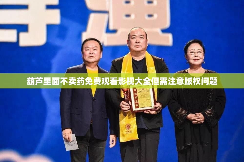 葫芦里面不卖药免费观看影视大全但需注意版权问题 葫芦里面不卖药免费观看影视大全但需注意版权问题