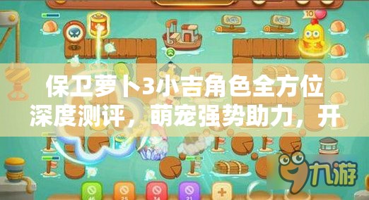保卫萝卜3小吉角色全方位深度测评,萌宠强势助力,开启塔防战斗新体验 保卫萝卜3小吉角色全方位深度测评,萌宠强势助力,开启塔防战斗新体验