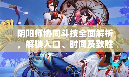 阴阳师协同斗技全面解析,解锁入口、时间及致胜秘籍大公开 阴阳师协同斗技全面解析,解锁入口、时间及致胜秘籍大公开
