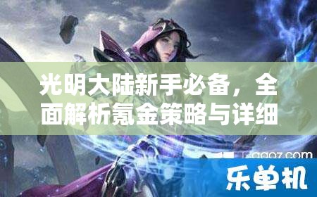光明大陆新手必备,全面解析氪金策略与详细攻略指南 光明大陆新手必备,全面解析氪金策略与详细攻略指南