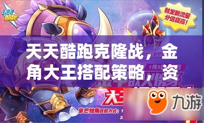 天天酷跑克隆战,金角大王搭配策略,资源管理技巧及价值最大化指南 天天酷跑克隆战,金角大王搭配策略,资源管理技巧及价值最大化指南