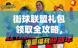 街球联盟礼包领取全攻略,地址大全汇总及高效管理策略分享 街球联盟礼包领取全攻略,地址大全汇总及高效管理策略分享