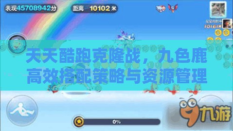 天天酷跑克隆战,九色鹿高效搭配策略与资源管理技巧详解 天天酷跑克隆战,九色鹿高效搭配策略与资源管理技巧详解