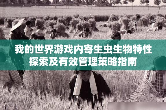我的世界游戏内寄生虫生物特性探索及有效管理策略指南 我的世界游戏内寄生虫生物特性探索及有效管理策略指南