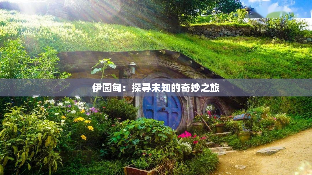 伊园甸:探寻未知的奇妙之旅 伊园甸:探寻未知的奇妙之旅