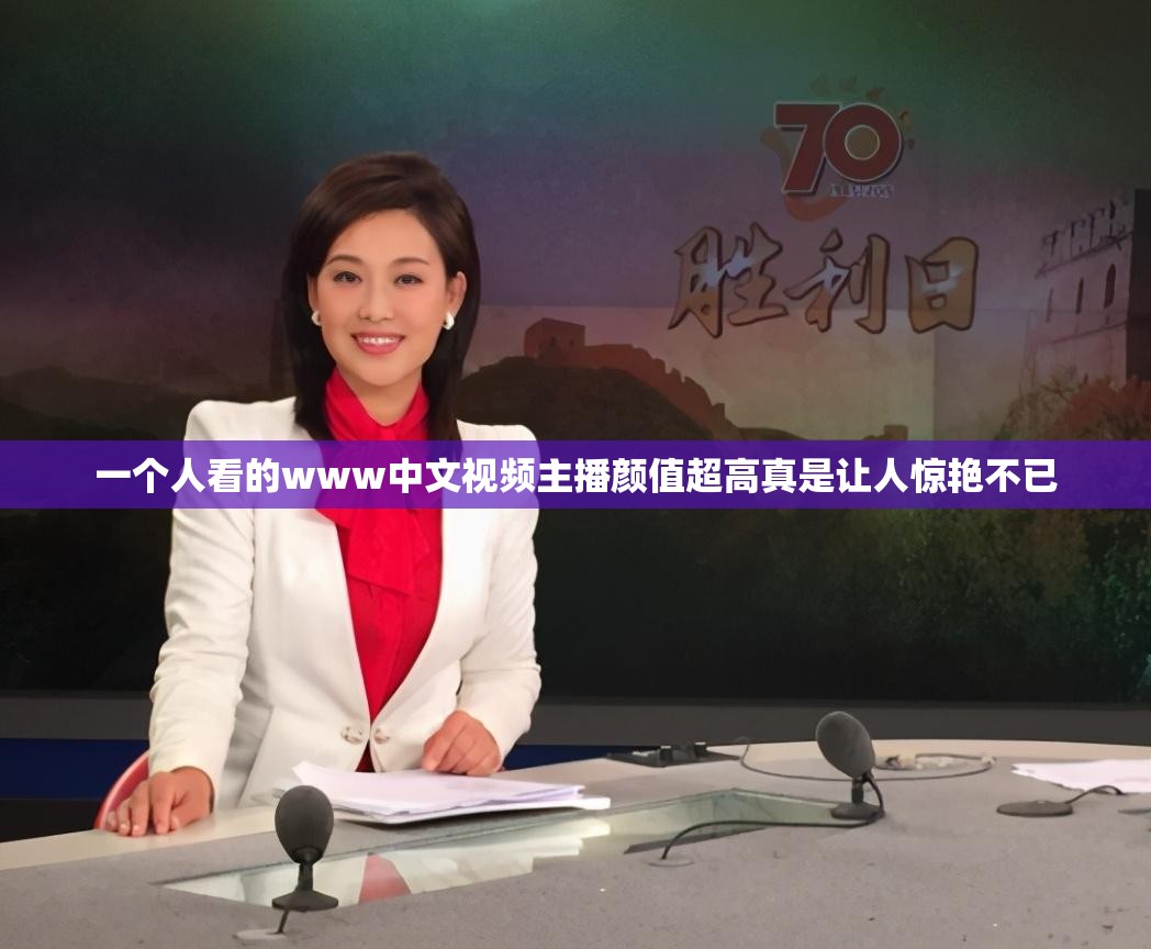 一个人看的www中文视频主播颜值超高真是让人惊艳不已 一个人看的www中文视频主播颜值超高真是让人惊艳不已