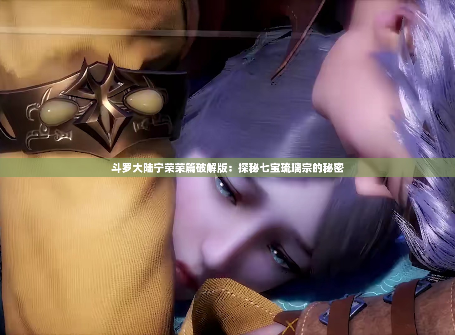 斗罗大陆宁荣荣篇破解版:探秘七宝琉璃宗的秘密 斗罗大陆宁荣荣篇破解版:探秘七宝琉璃宗的秘密