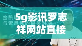 5g影讯诱魅app网站直接看：带你走进不一样的影视世界