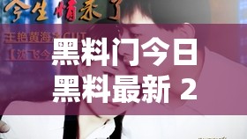 黑料门今日黑料最新 2024 震惊众人的猛料大曝光 黑料门今日黑料最新 2024 震惊众人的猛料大曝光