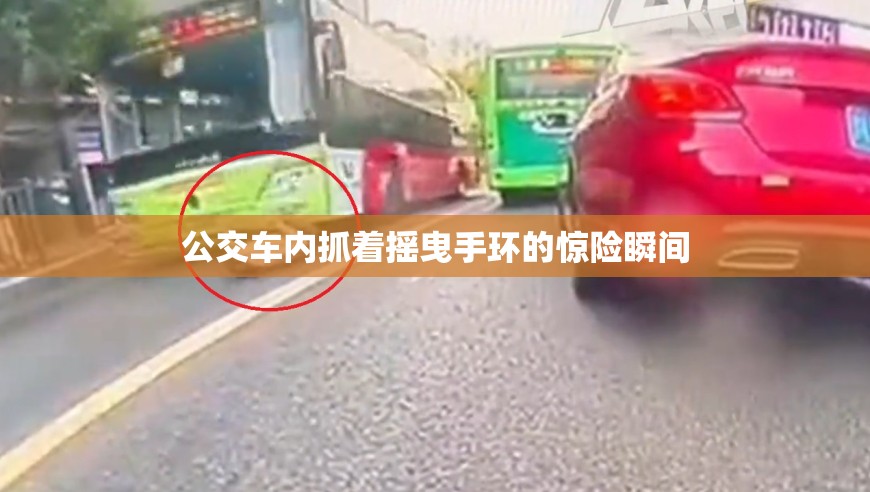 公交车内抓着摇曳手环的惊险瞬间 公交车内抓着摇曳手环的惊险瞬间
