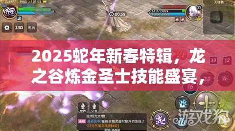 2025蛇年新春特辑,龙之谷炼金圣士技能盛宴,点燃你的战斗激情! 2025蛇年新春特辑,龙之谷炼金圣士技能盛宴,点燃你的战斗激情!