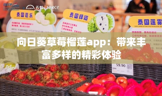 向日葵草莓榴莲app:带来丰富多样的精彩体验 向日葵草莓榴莲app:带来丰富多样的精彩体验