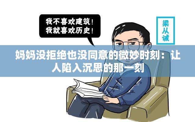 妈妈没拒绝也没同意的微妙时刻:让人陷入沉思的那一刻 妈妈没拒绝也没同意的微妙时刻:让人陷入沉思的那一刻