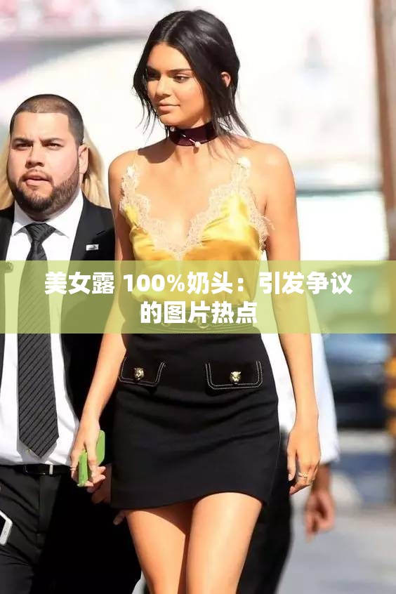 美女露 100%奶头:引发争议的图片热点 美女露 100%奶头:引发争议的图片热点