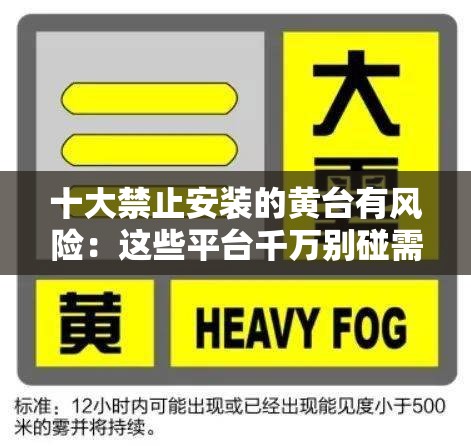 十大禁止安装的黄台有风险:这些平台千万别碰需牢记 十大禁止安装的黄台有风险:这些平台千万别碰需牢记