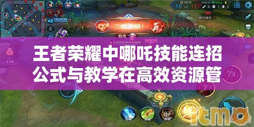 王者荣耀中哪吒技能连招公式与教学在高效资源管理策略中的核心作用 王者荣耀中哪吒技能连招公式与教学在高效资源管理策略中的核心作用
