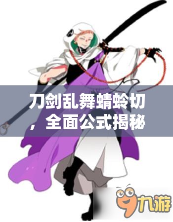 刀剑乱舞蜻蛉切,全面公式揭秘与角色独特魅力深度剖析解读 刀剑乱舞蜻蛉切,全面公式揭秘与角色独特魅力深度剖析解读