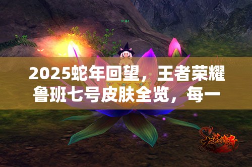 2025蛇年回望,王者荣耀鲁班七号皮肤全览,每一款均堪称匠心之作 2025蛇年回望,王者荣耀鲁班七号皮肤全览,每一款均堪称匠心之作