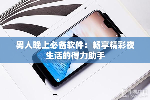 男人晚上必备软件:畅享精彩夜生活的得力助手 男人晚上必备软件:畅享精彩夜生活的得力助手