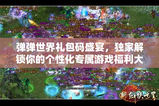 弹弹世界礼包码盛宴,独家解锁你的个性化专属游戏福利大放送 弹弹世界礼包码盛宴,独家解锁你的个性化专属游戏福利大放送