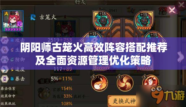 阴阳师古笼火高效阵容搭配推荐及全面资源管理优化策略 阴阳师古笼火高效阵容搭配推荐及全面资源管理优化策略