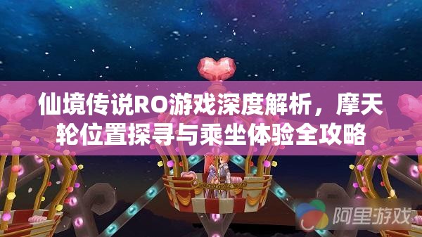 仙境传说RO游戏深度解析,摩天轮位置探寻与乘坐体验全攻略 仙境传说RO游戏深度解析,摩天轮位置探寻与乘坐体验全攻略