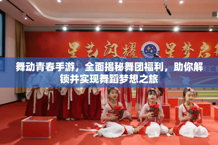 舞动青春手游,全面揭秘舞团福利,助你解锁并实现舞蹈梦想之旅 舞动青春手游,全面揭秘舞团福利,助你解锁并实现舞蹈梦想之旅