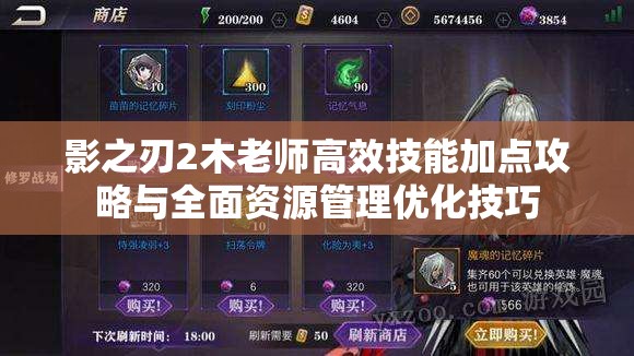 影之刃2木老师高效技能加点攻略与全面资源管理优化技巧 影之刃2木老师高效技能加点攻略与全面资源管理优化技巧