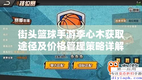 街头篮球手游李心木获取途径及价格管理策略详解 街头篮球手游李心木获取途径及价格管理策略详解