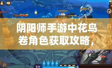 阴阳师手游中花鸟卷角色获取攻略,全面解析花鸟卷获得方法一览 阴阳师手游中花鸟卷角色获取攻略,全面解析花鸟卷获得方法一览