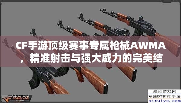 CF手游顶级赛事专属戗械AWMA，精准射击与强大威力的完美结合