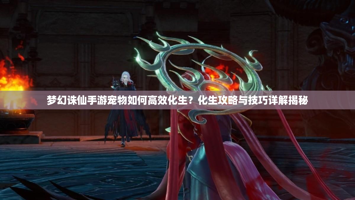 梦幻诛仙手游宠物如何高效化生?化生攻略与技巧详解揭秘 梦幻诛仙手游宠物如何高效化生?化生攻略与技巧详解揭秘