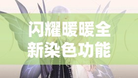 闪耀暖暖全新染色功能震撼登场，全面解析服饰幻色功能魅力