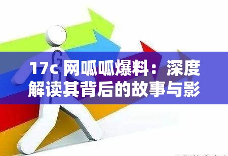 17c 网呱呱爆料：深度解读其背后的故事与影响