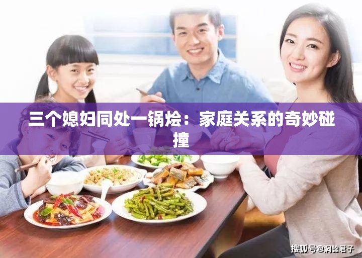 三个媳妇同处一锅烩：家庭关系的奇妙碰撞