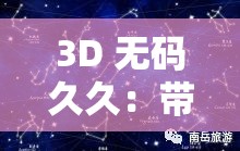 3D 无码久久：带你体验前所未有的视觉冲击