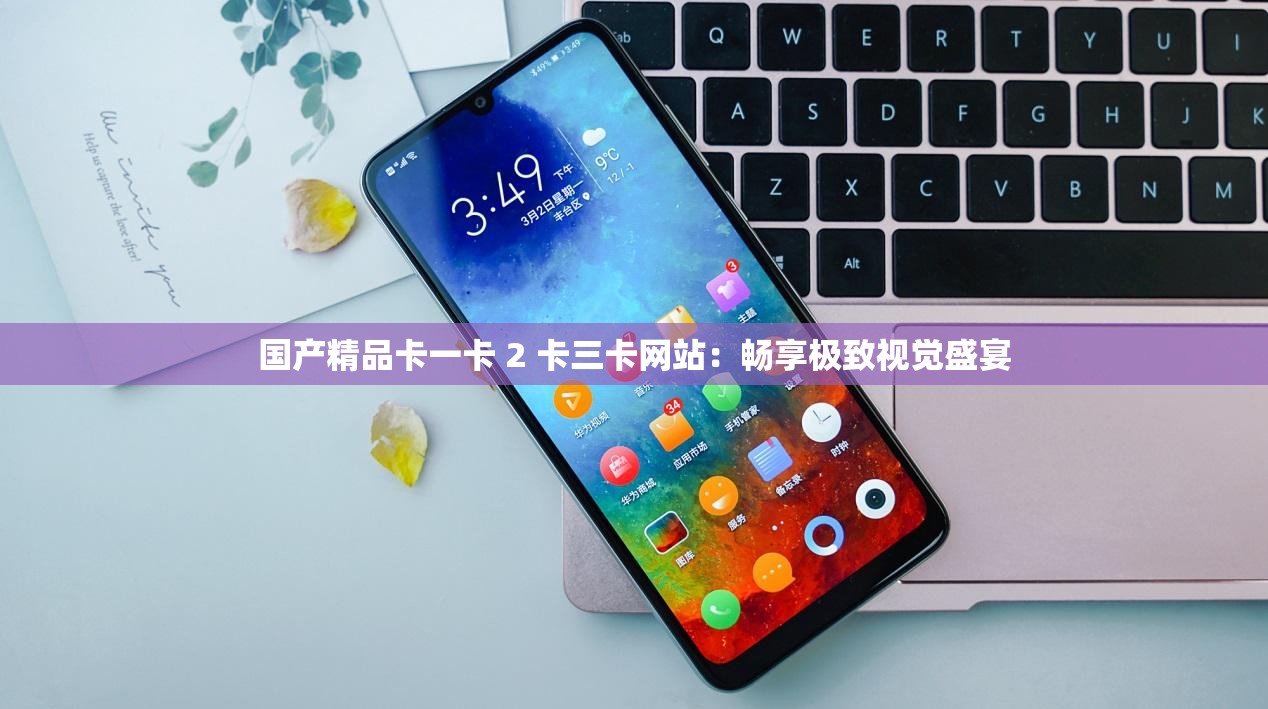 国产精品卡一卡 2 卡三卡网站：畅享极致视觉盛宴