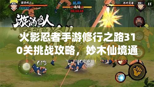 火影忍者手游修行之路310关挑战攻略，妙木仙境通关技巧与全揭秘