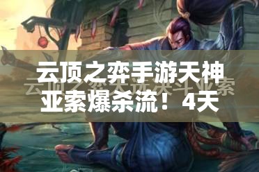 云顶之弈手游天神亚索爆杀流！4天神决斗宗师阵容零基础速成攻略